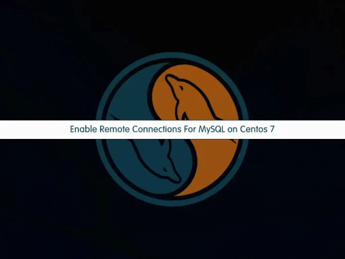 Enable Remote Connections For MySQL on Centos 7