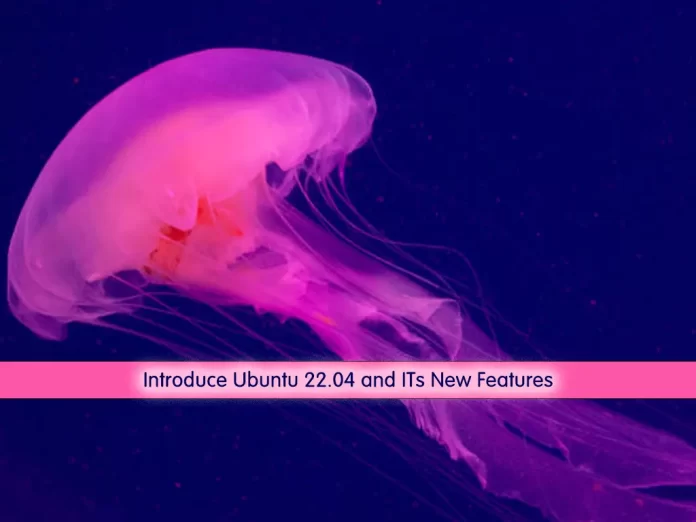 Introduce Ubuntu 22.04 and ITs New Features