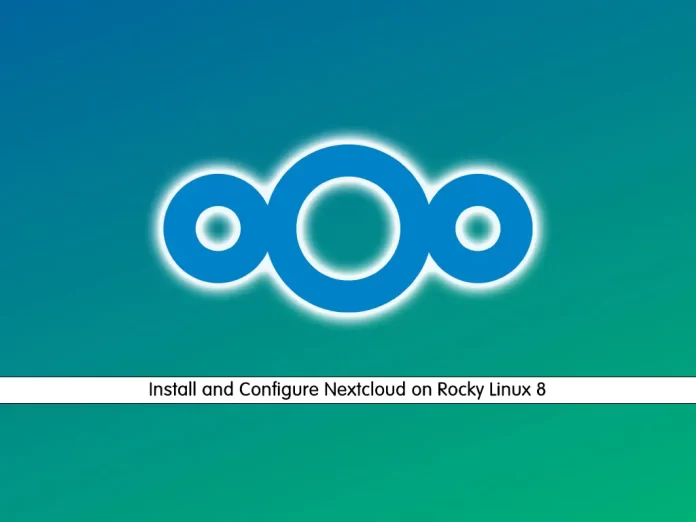 Install and Configure Nextcloud on Rocky Linux 8