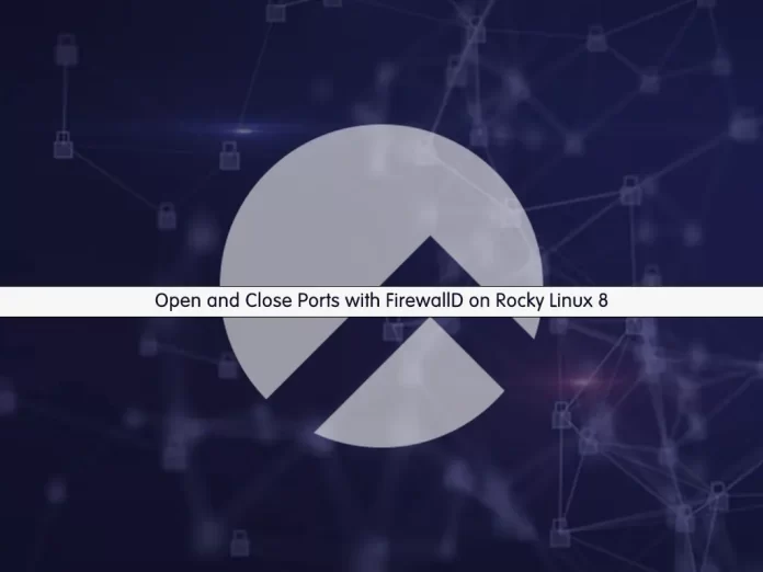 Open and Close Ports with FirewallD on Rocky Linux 8