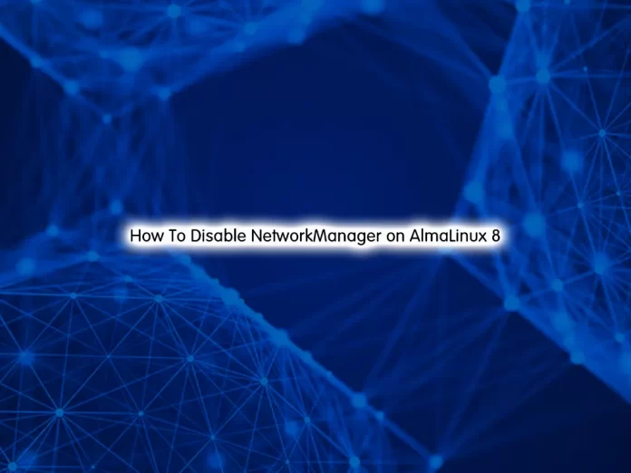 Disable NetworkManager on AlmaLinux 8