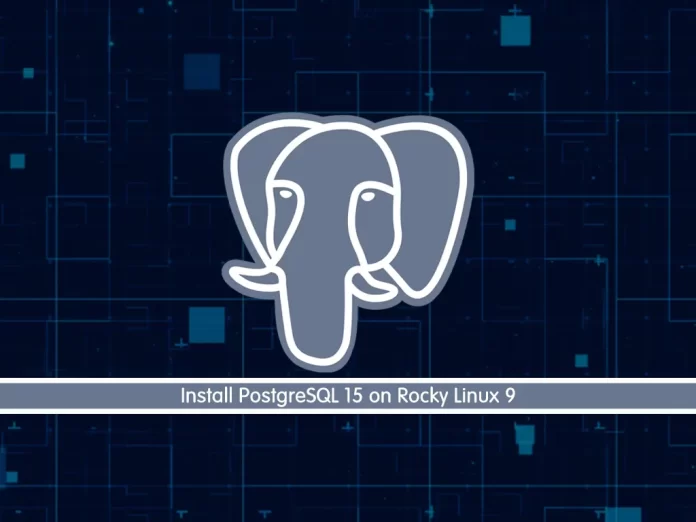 Install and Configure PostgreSQL 15 on Rocky Linux 9
