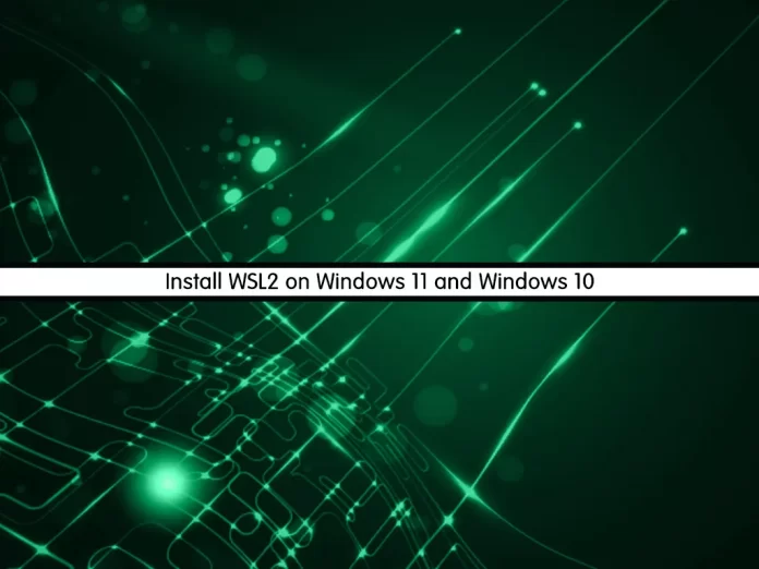 Install WSL2 on Windows 11 and Windows 10