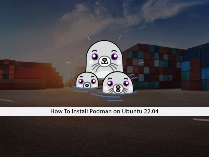 Install and Use Podman on Ubuntu 22.04
