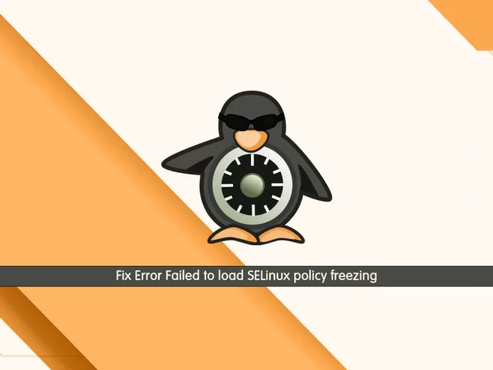 Fix Error Failed to load SELinux policy freezing