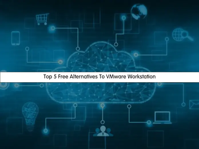 Top 5 Free Alternatives To VMware Workstation - orcacore.com
