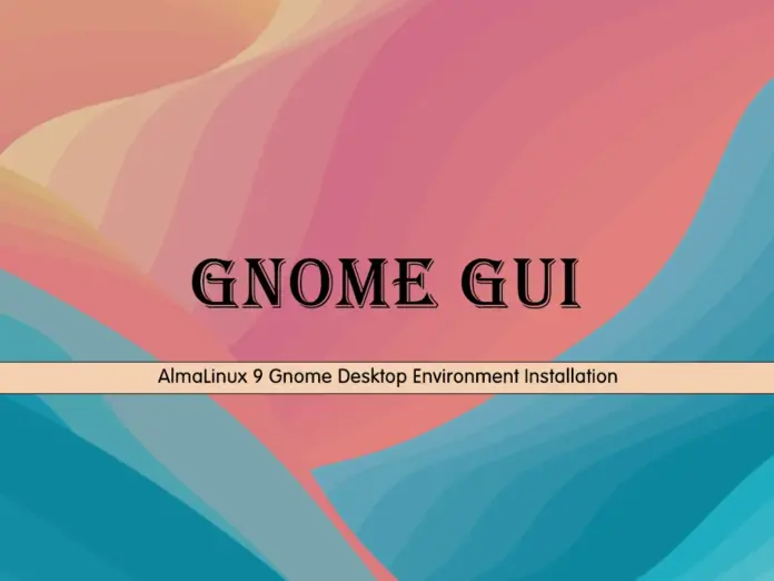 Gnome Desktop Environment Installation Steps on AlmaLinux 9 - orcacore.com