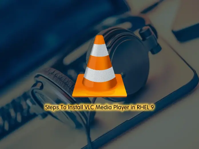 Steps To Install VLC Media Player in RHEL 9 - orcacore.com