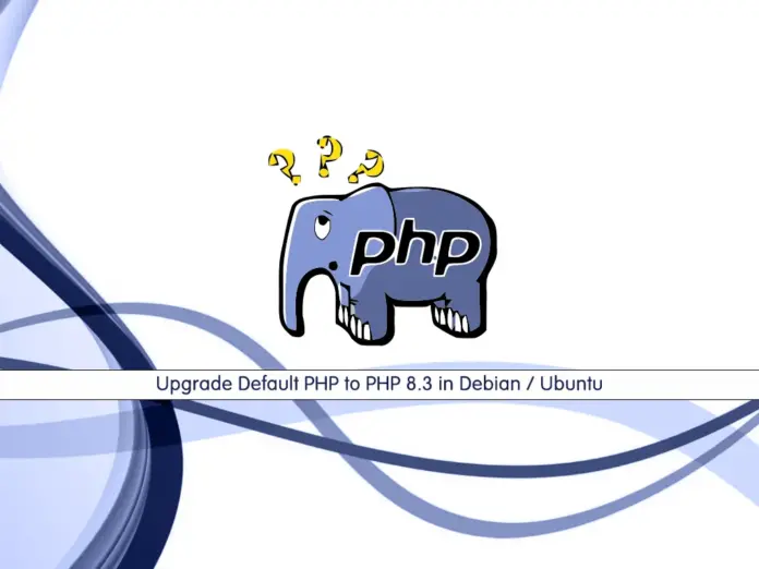 Upgrade Default PHP to PHP 8.3 in Debian / Ubuntu - orcacore.com