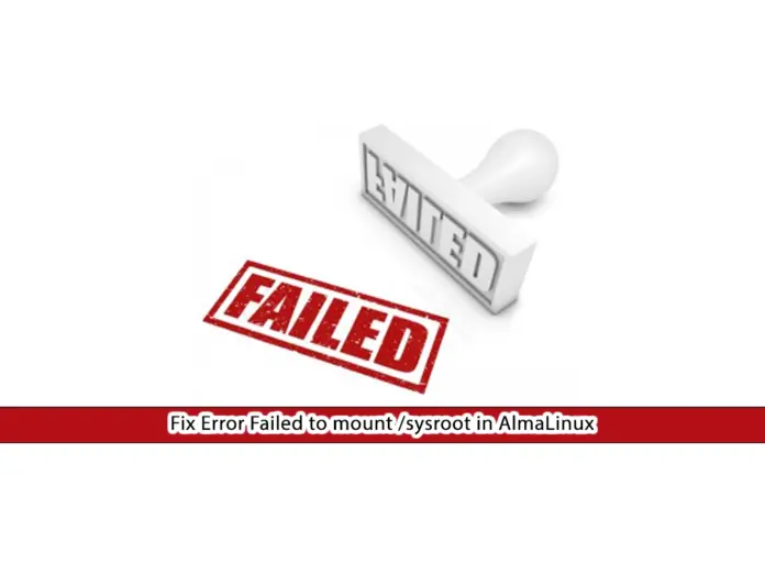 Fix Error Failed to mount /sysroot in AlmaLinux - orcacore.com