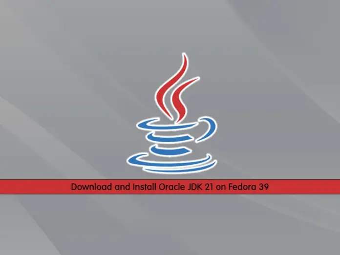 Download and Install Oracle JDK 21 on Fedora 39 - orcacore.com
