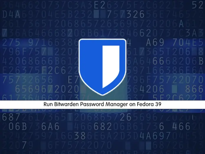 Run Bitwarden Password Manager on Fedora 39 - orcacore.com
