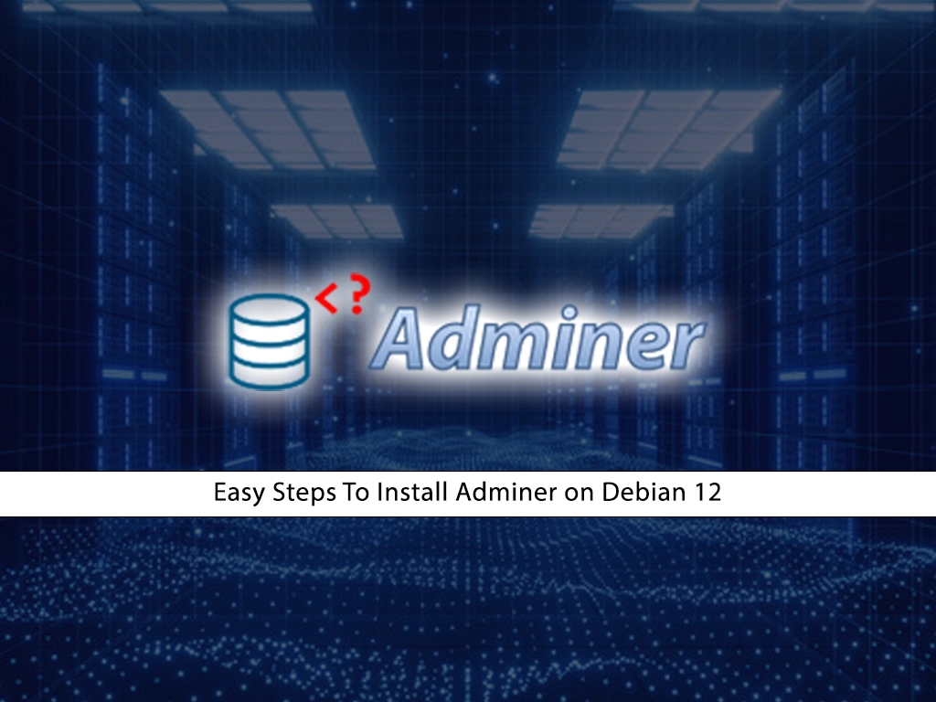 Easy Steps To Install Adminer on Debian 12 - orcacore.com