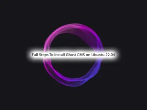 Full Steps To Install Ghost CMS on Ubuntu 22.04 - orcacore.com