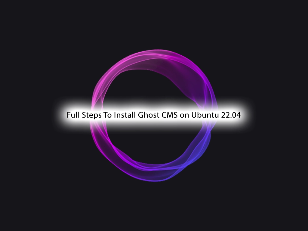 Full Steps To Install Ghost CMS on Ubuntu 22.04 - orcacore.com