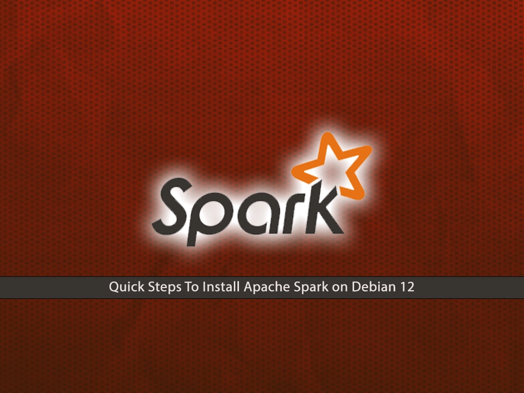Quick Steps To Install Apache Spark on Debian 12 - orcacore.com