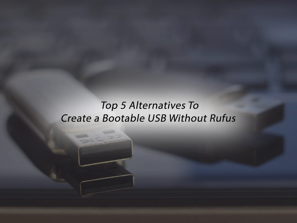 Top 5 Alternatives To Create a Bootable USB Without Rufus