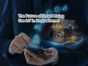 The Future of Smart Living: Use IoT in Smart Homes